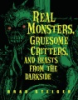 Real monsters, gruesome critters, and beasts from the darkside by Steiger, Brad