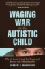Waging war on the autistic child by Wakefield, Andrew J