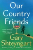 OUR COUNTRY FRIENDS by Shteyngart, Gary