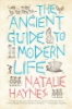 The ancient guide to modern life by Haynes, Natalie