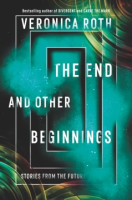 The end and other beginnings by Roth, Veronica