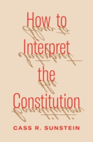 How to Interpret the Constitution - Cass Sunstein