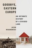 Goodbye, Eastern Europe - Jacob Mikanowski